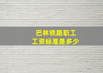 巴林铁路职工工资标准是多少