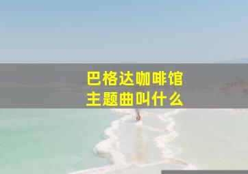 巴格达咖啡馆主题曲叫什么