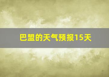 巴盟的天气预报15天