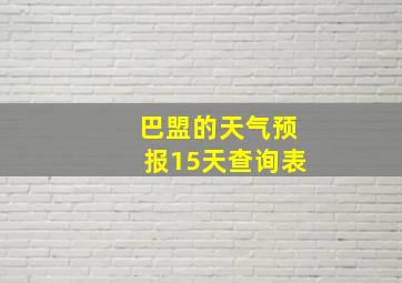 巴盟的天气预报15天查询表