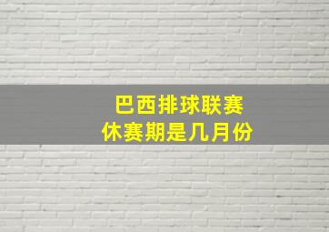 巴西排球联赛休赛期是几月份