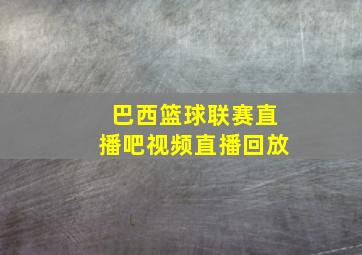 巴西篮球联赛直播吧视频直播回放