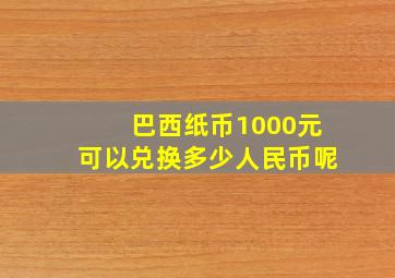 巴西纸币1000元可以兑换多少人民币呢