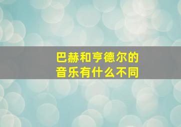 巴赫和亨德尔的音乐有什么不同