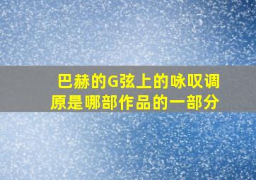 巴赫的G弦上的咏叹调原是哪部作品的一部分