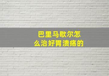 巴里马歇尔怎么治好胃溃疡的