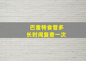 巴雷特食管多长时间复查一次