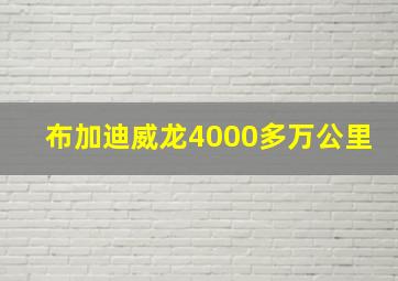 布加迪威龙4000多万公里