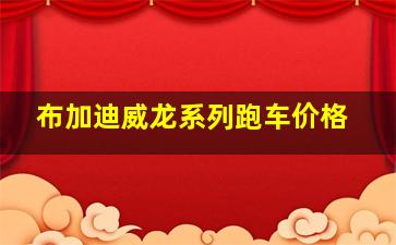 布加迪威龙系列跑车价格