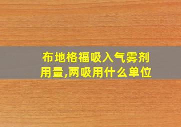 布地格福吸入气雾剂用量,两吸用什么单位