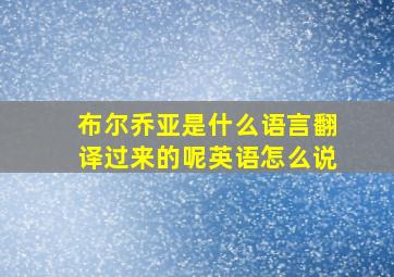 布尔乔亚是什么语言翻译过来的呢英语怎么说