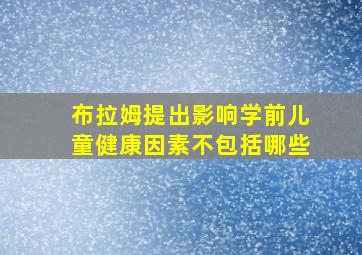 布拉姆提出影响学前儿童健康因素不包括哪些