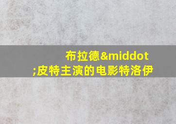 布拉德·皮特主演的电影特洛伊