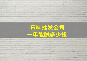 布料批发公司一年能赚多少钱