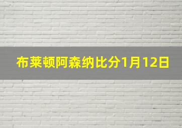 布莱顿阿森纳比分1月12日