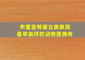 布里亚特蒙古族族民最早崇拜的动物图腾有