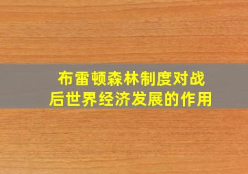 布雷顿森林制度对战后世界经济发展的作用