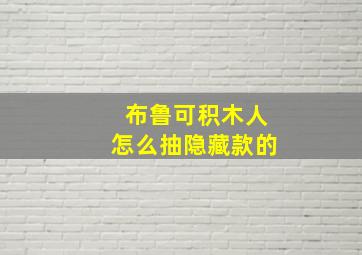 布鲁可积木人怎么抽隐藏款的