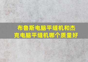 布鲁斯电脑平缝机和杰克电脑平缝机哪个质量好