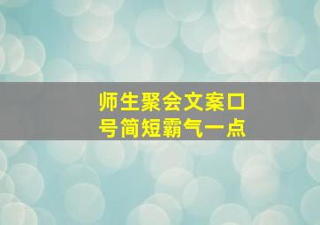 师生聚会文案口号简短霸气一点