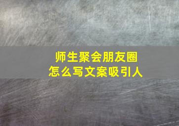 师生聚会朋友圈怎么写文案吸引人