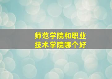 师范学院和职业技术学院哪个好