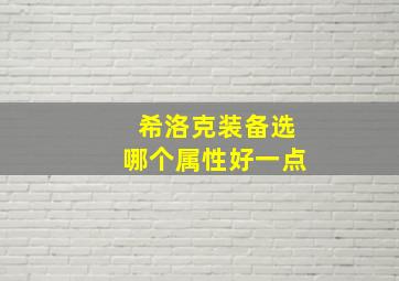 希洛克装备选哪个属性好一点