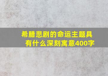 希腊悲剧的命运主题具有什么深刻寓意400字