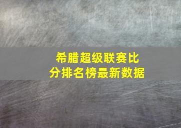 希腊超级联赛比分排名榜最新数据