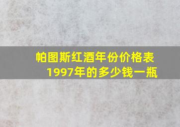 帕图斯红酒年份价格表1997年的多少钱一瓶