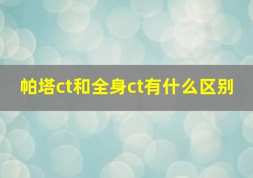 帕塔ct和全身ct有什么区别