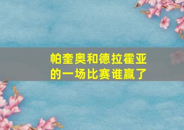 帕奎奥和德拉霍亚的一场比赛谁赢了