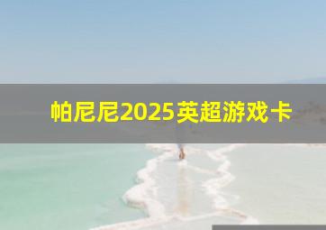 帕尼尼2025英超游戏卡