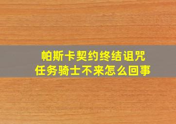 帕斯卡契约终结诅咒任务骑士不来怎么回事