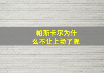 帕斯卡尔为什么不让上场了呢