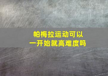 帕梅拉运动可以一开始就高难度吗