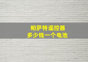 帕萨特遥控器多少钱一个电池