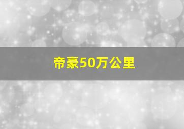 帝豪50万公里