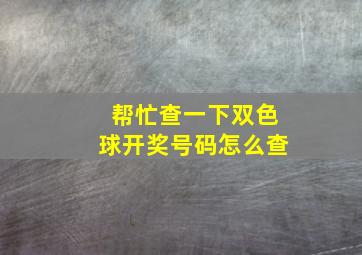 帮忙查一下双色球开奖号码怎么查