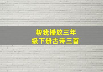 帮我播放三年级下册古诗三首