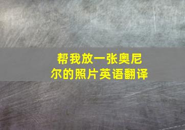 帮我放一张奥尼尔的照片英语翻译