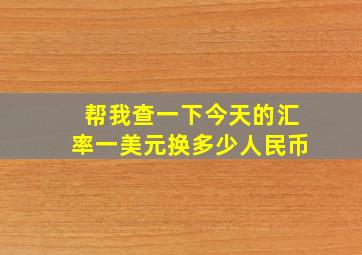 帮我查一下今天的汇率一美元换多少人民币