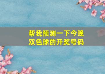 帮我预测一下今晚双色球的开奖号码