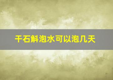 干石斛泡水可以泡几天