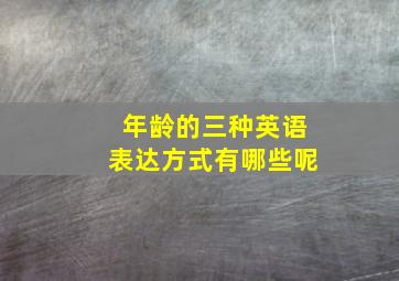 年龄的三种英语表达方式有哪些呢