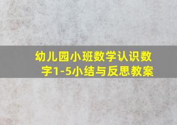 幼儿园小班数学认识数字1-5小结与反思教案