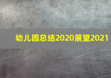 幼儿园总结2020展望2021