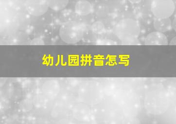 幼儿园拼音怎写