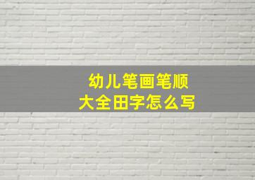 幼儿笔画笔顺大全田字怎么写