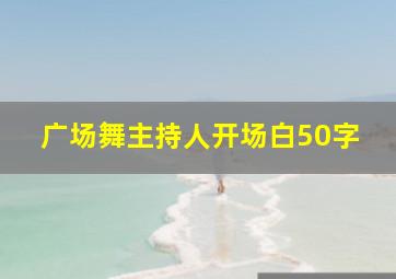 广场舞主持人开场白50字